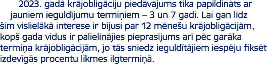2023. gad kr joblig ciju pied v jums tika papildin ts ar jauniem ieguld jumu termi iem – 3 un 7 gadi. Lai gan l dz  ...